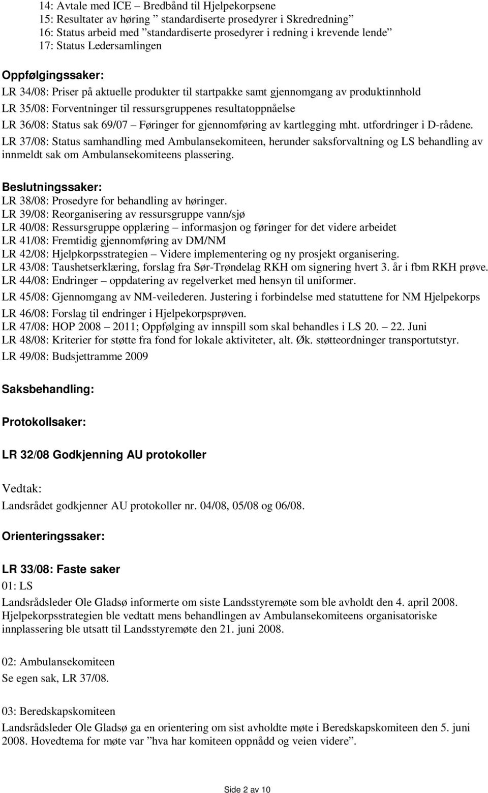 Status sak 69/07 Føringer for gjennomføring av kartlegging mht. utfordringer i D-rådene.