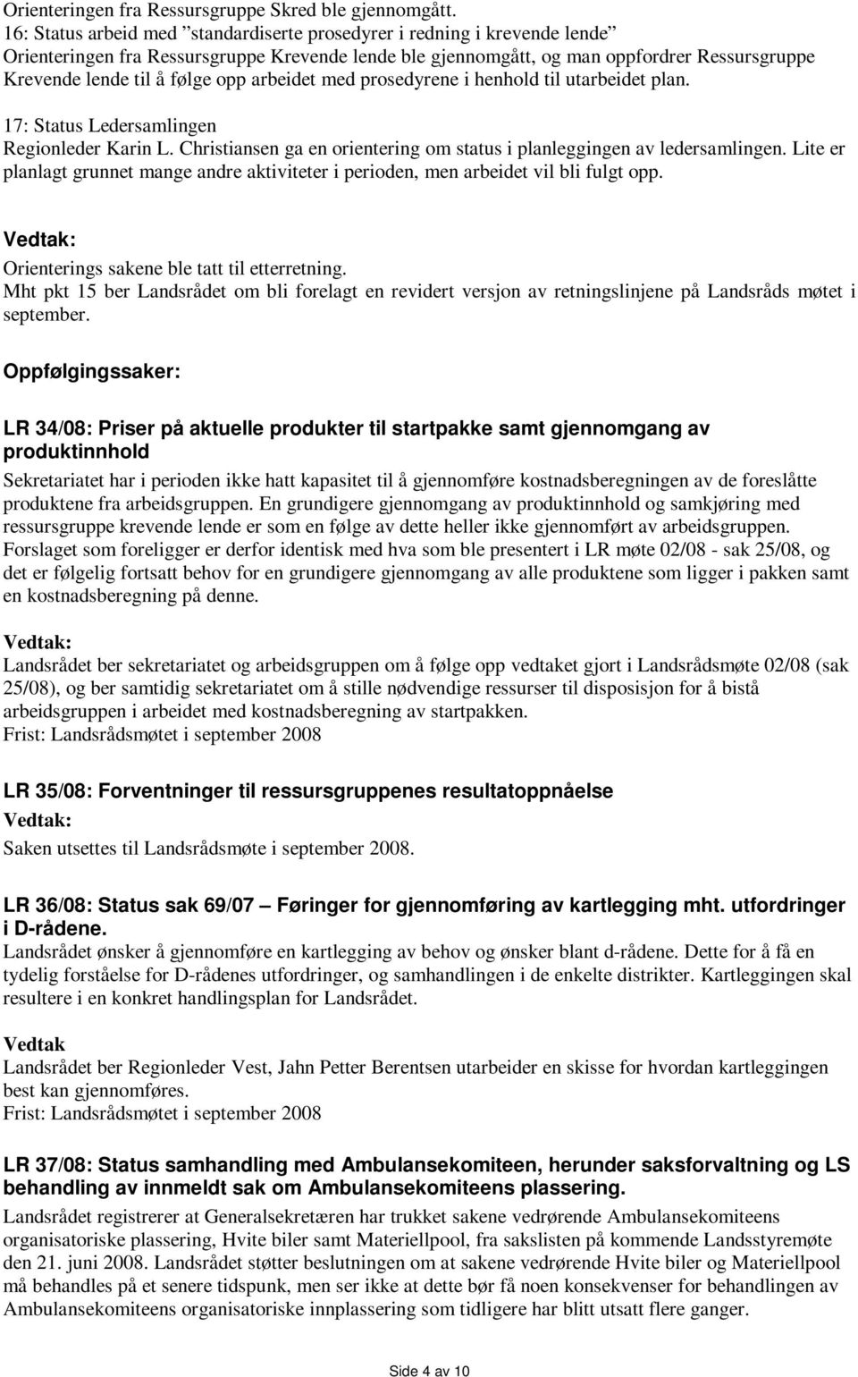 opp arbeidet med prosedyrene i henhold til utarbeidet plan. 17: Status Ledersamlingen Regionleder Karin L. Christiansen ga en orientering om status i planleggingen av ledersamlingen.