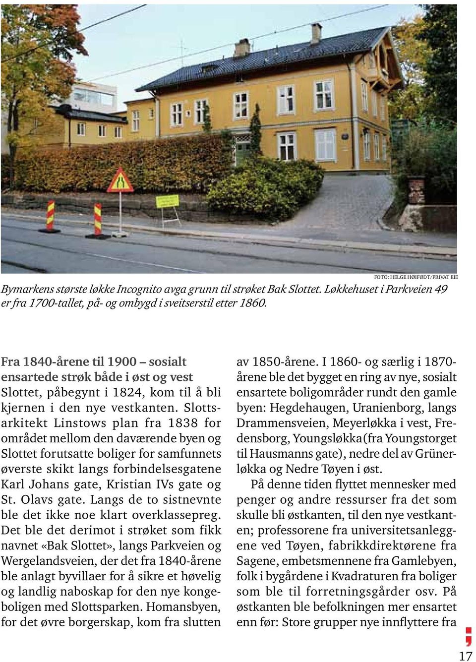 Slottsarkitekt Linstows plan fra 1838 for området mellom den daværende byen og Slottet forutsatte boliger for samfunnets øverste skikt langs forbindelsesgatene Karl Johans gate, Kristian IVs gate og