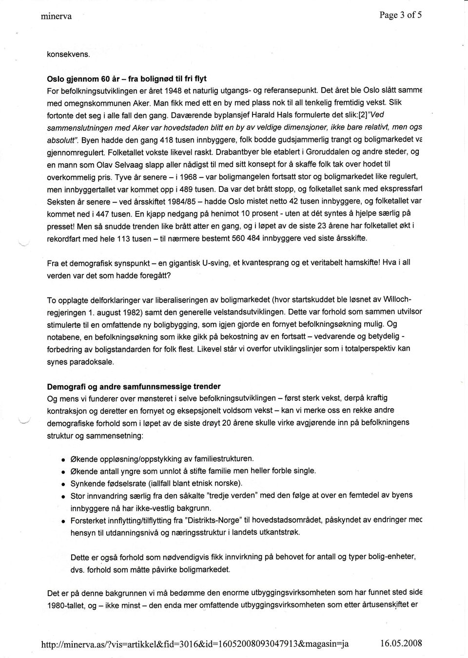 Daværende byplansjef Harald Hals formulerte det slik:[2]"ved sammenslutningen med Aker var hovedstaden blitt en by av veldige dimensjoner, ikke bare relativt, men ogs absolutt".