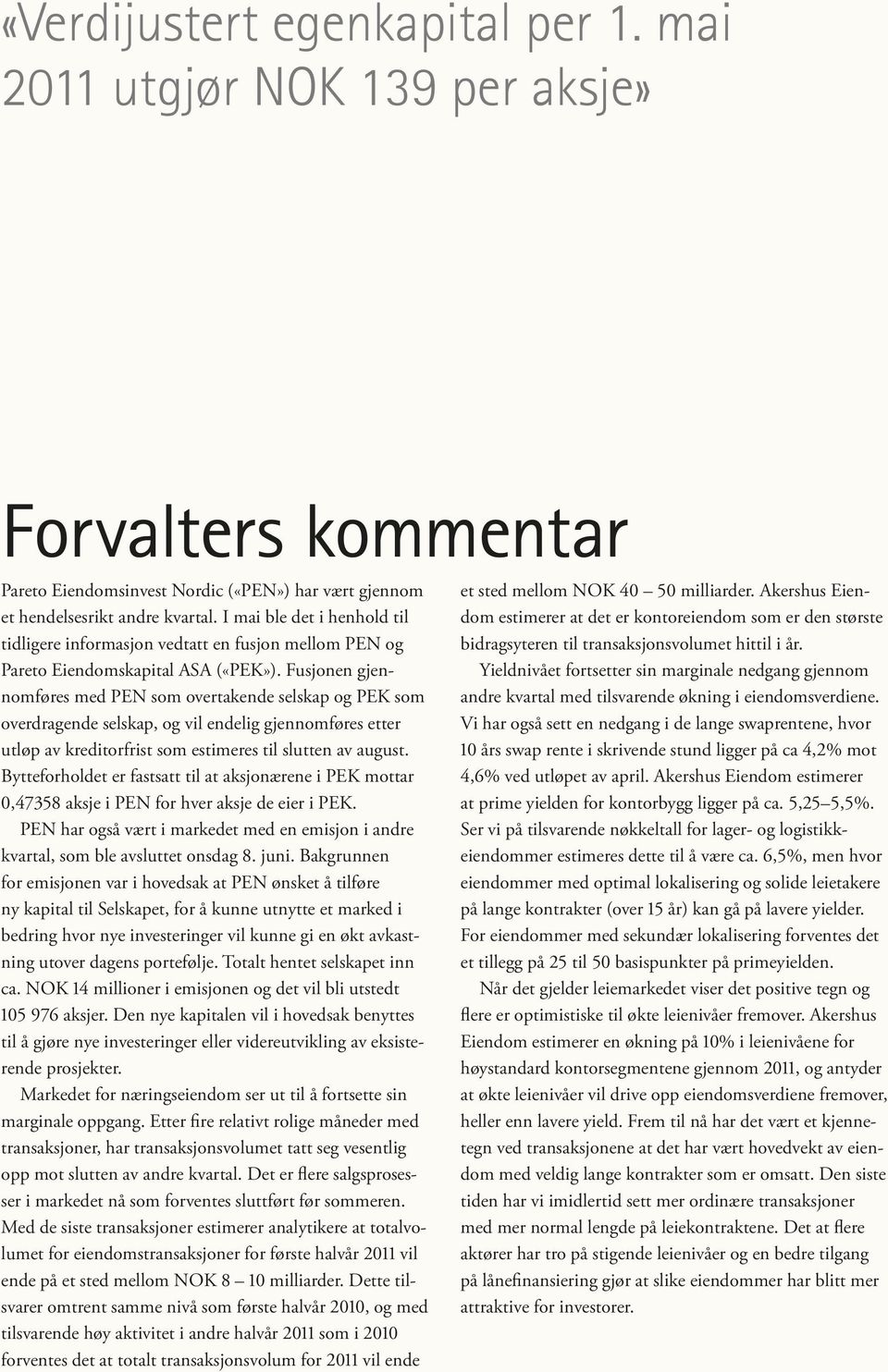 Fusjonen gjennomføres med PEN som overtakende selskap og PEK som overdragende selskap, og vil endelig gjennomføres etter utløp av kreditor frist som estimeres til slutten av august.