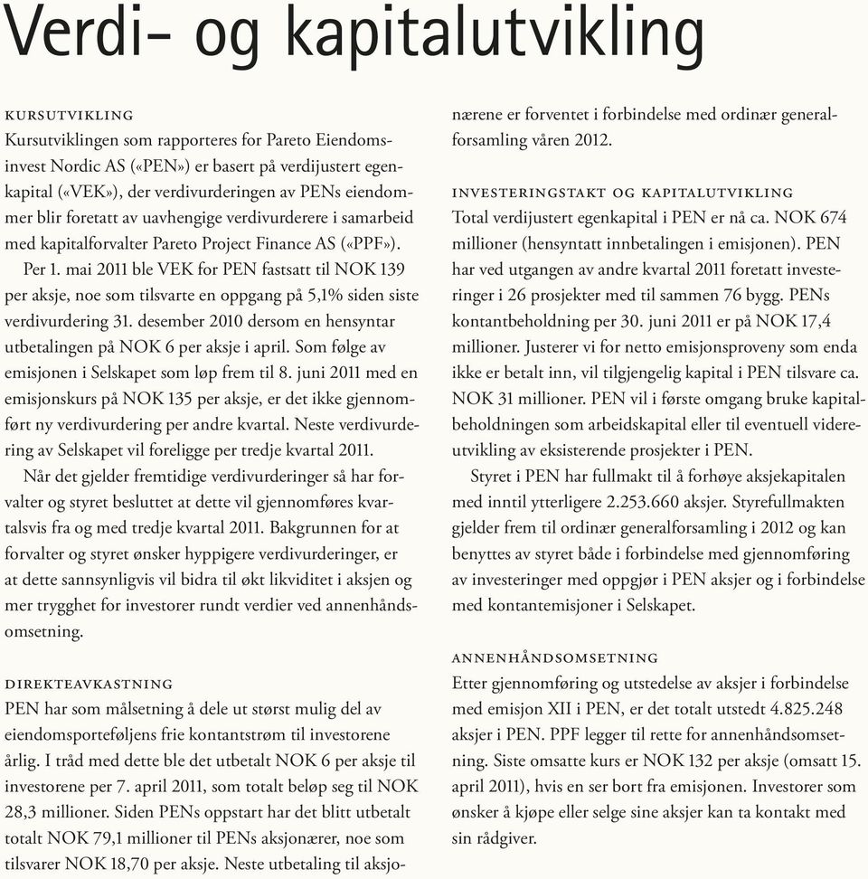 mai 2011 ble VEK for PEN fastsatt til NOK 139 per aksje, noe som tilsvarte en oppgang på 5,1% siden siste verdivurdering 31. desember 2010 dersom en hensyntar utbetalingen på NOK 6 per aksje i april.