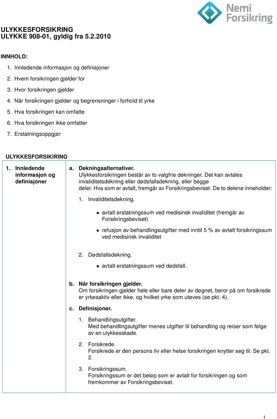 Innledende informasjon og definisjoner a. Dekningsalternativer. Ulykkesforsikringen består av to valgfrie dekninger. Det kan avtales invaliditetsdekning eller dødsfallsdekning, eller begge deler.