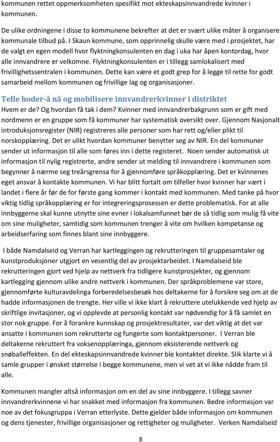 Flyktningkonsulenten er i tillegg samlokalisert med frivillighetssentralen i kommunen.