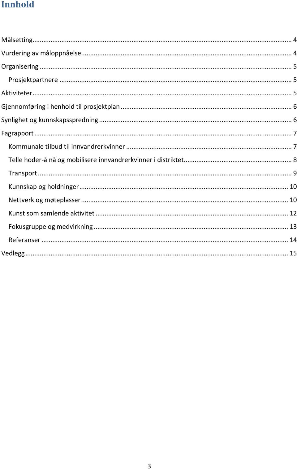 .. 7 Kommunale tilbud til innvandrerkvinner... 7 Telle hoder-å nå og mobilisere innvandrerkvinner i distriktet... 8 Transport.