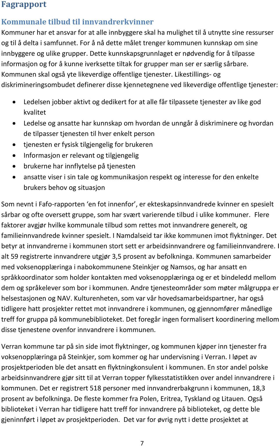 Dette kunnskapsgrunnlaget er nødvendig for å tilpasse informasjon og for å kunne iverksette tiltak for grupper man ser er særlig sårbare. Kommunen skal også yte likeverdige offentlige tjenester.