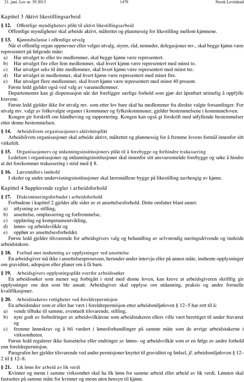 Kjønnsbalanse i offentlige utvalg Når et offentlig organ oppnevner eller velger utvalg, styrer, råd, nemnder, delegasjoner mv.