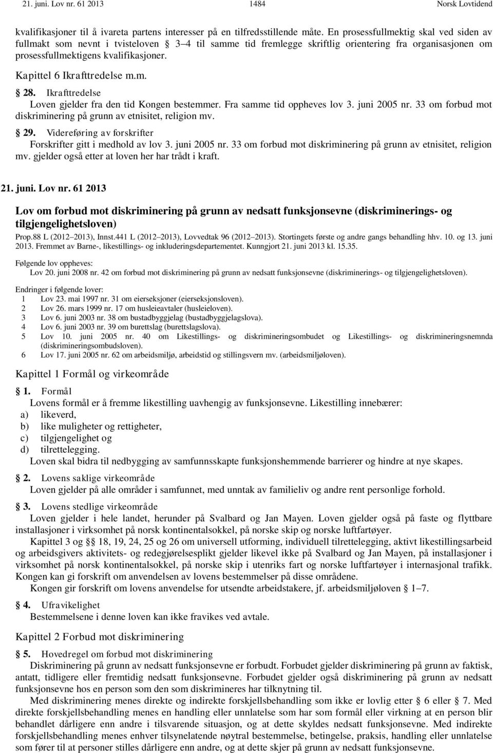 Kapittel 6 Ikrafttredelse m.m. 28. Ikrafttredelse Loven gjelder fra den tid Kongen bestemmer. Fra samme tid oppheves lov 3. juni 2005 nr.