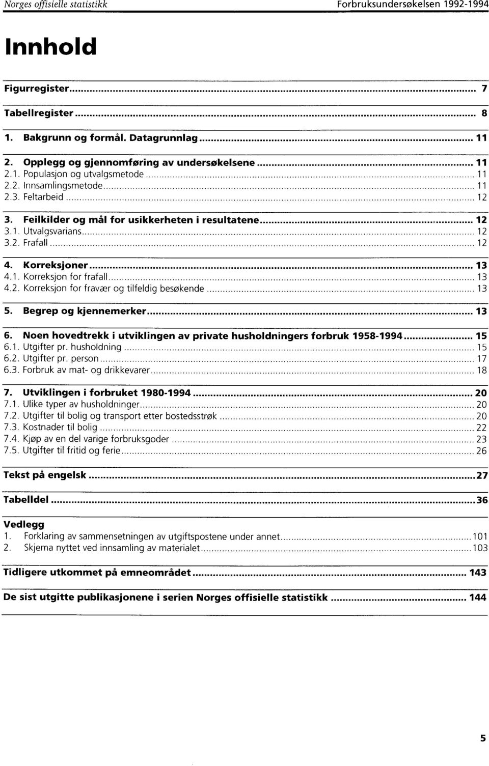 . Korreksjon for fravær og tilfeldig besøkende 3 5. Begrep og kjennemerker 3 6. Noen hovedtrekk i utviklingen av private husholdningers forbruk 958-994 5 6.. Utgifter pr. husholdning 5 6.. Utgifter pr. person 7 6.