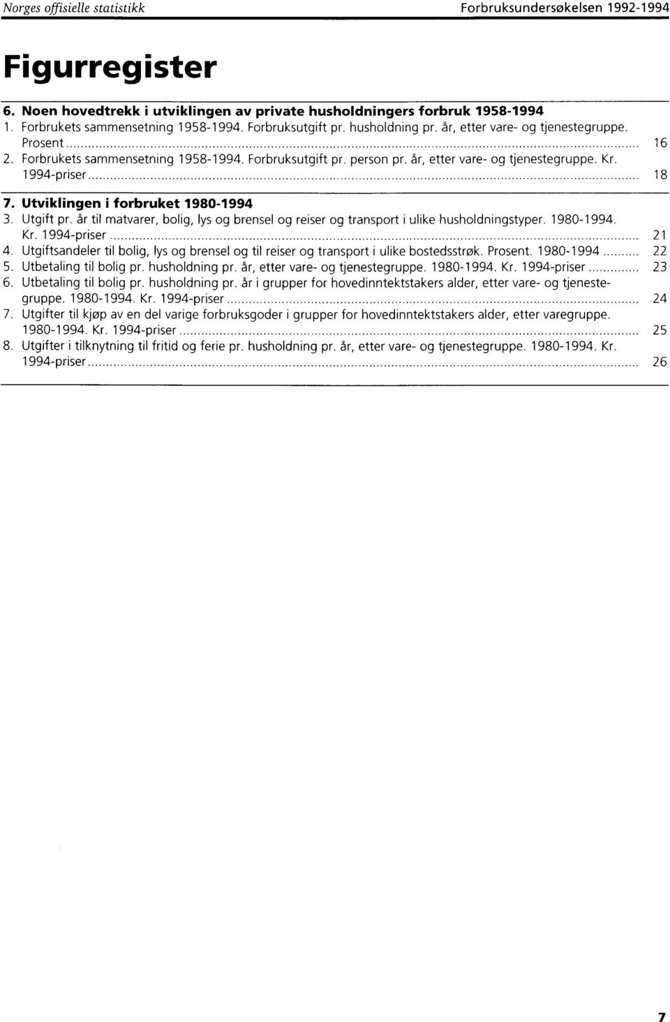 Utviklingen i forbruket 980-994 3. Utgift pr. år til matvarer, bolig, lys og brensel og reiser og transport i ulike husholdningstyper. 980-994. Kr. 994-priser 4.