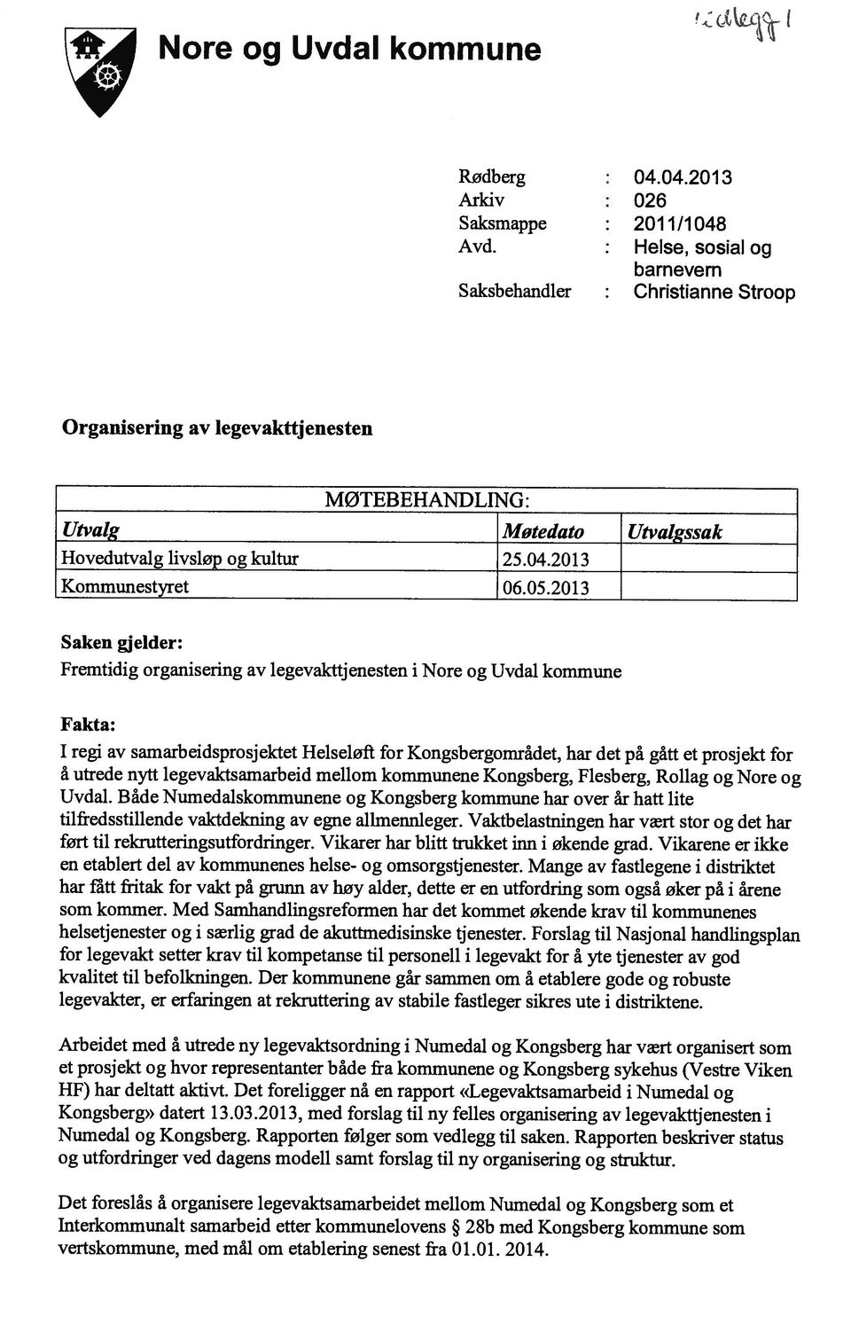 05.2013 Saken gjelder: Fremtidig organisering av legevakttjenesten i Nore og Uvdal kommune Fakta: I regi av samarbeidsprosjektet Helseløft for Kongsbergområdet, har det på gått et prosjekt for å