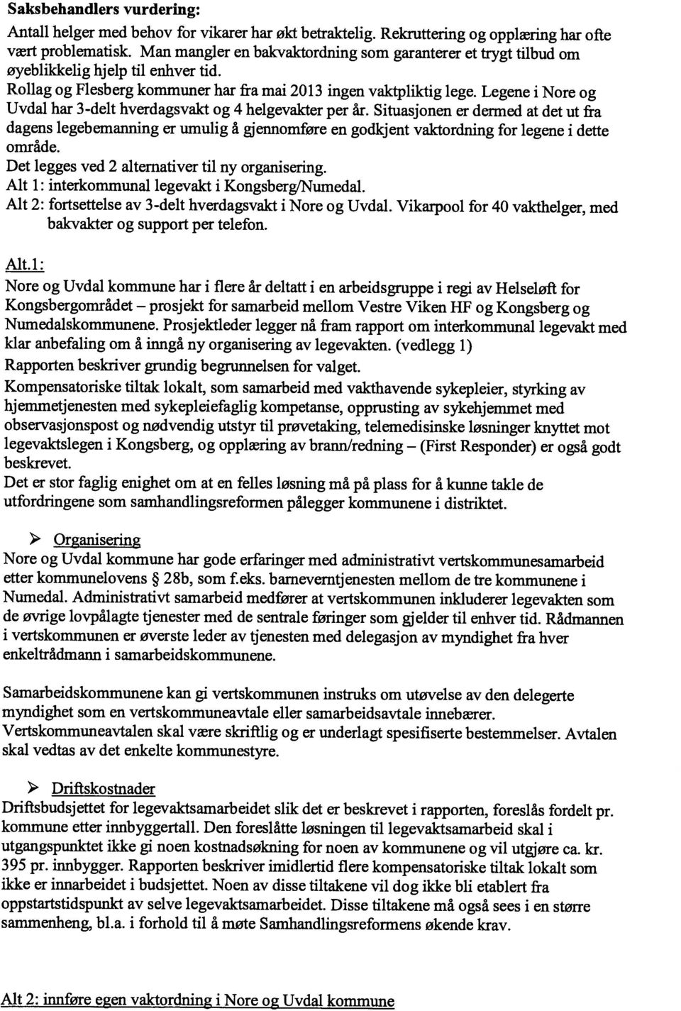 Situasjonen er dermed at det ut fra Det legges ved 2 altemativer til ny organisering. Alt 1: interkommunal legevakt i Kongsberg/Numedal. Alt 2: fortsettelse av 3-delt hverdagsvakt i Nore og Uvdal.