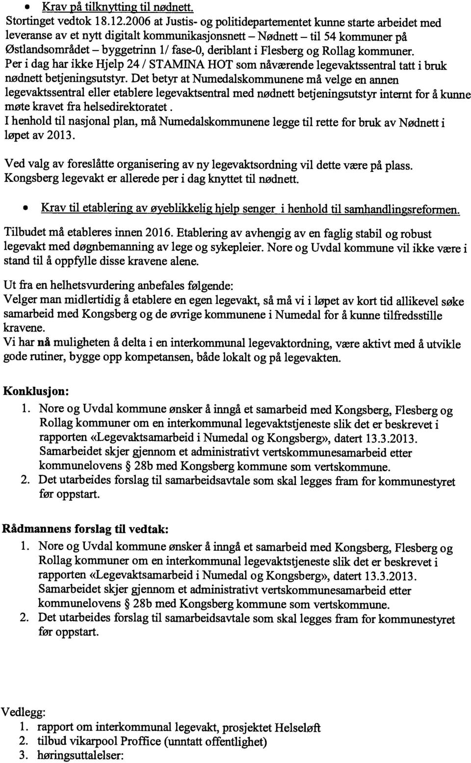 Ved valg av foreslåtte organisering av ny legevaktsordning vil dette være på plass. Kongsberg legevakt er allerede per i dag knyttet til nødnett.