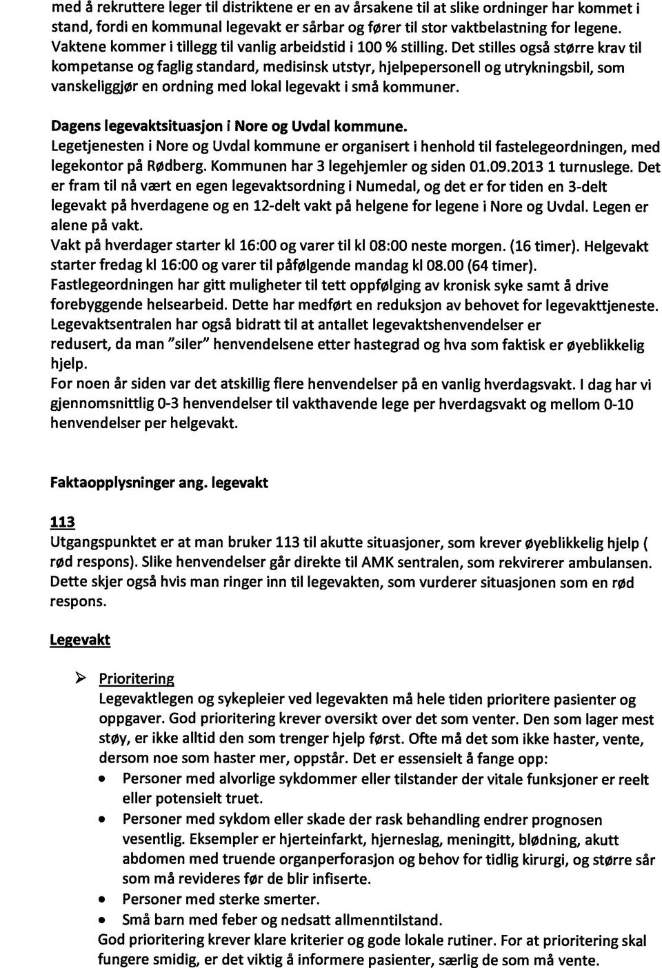 Det stilles også større krav til kompetanse og faglig standard, medisinsk utstyr, hjelpepersonell og utrykningsbil, som vanskeliggjør en ordning med lokal legevakt i små kommuner.