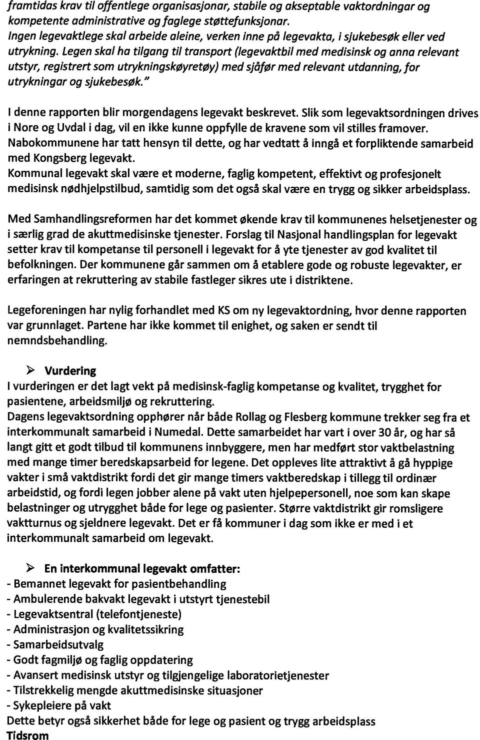 Legen skal ha tilgang til transport (legevaktbil med medisinsk og anna relevant utstyr, registrert som utrykningskøyretøy) med sjåfør med relevant utdanning, for utrykningar og sjukebesøk.