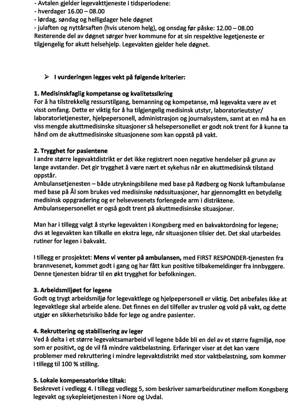 Medisinskfaglig kompetanse og kvalitetssikring For å ha tilstrekkelig ressurstilgang, bemanning og kompetanse, må legevakta være av et visst omfang.