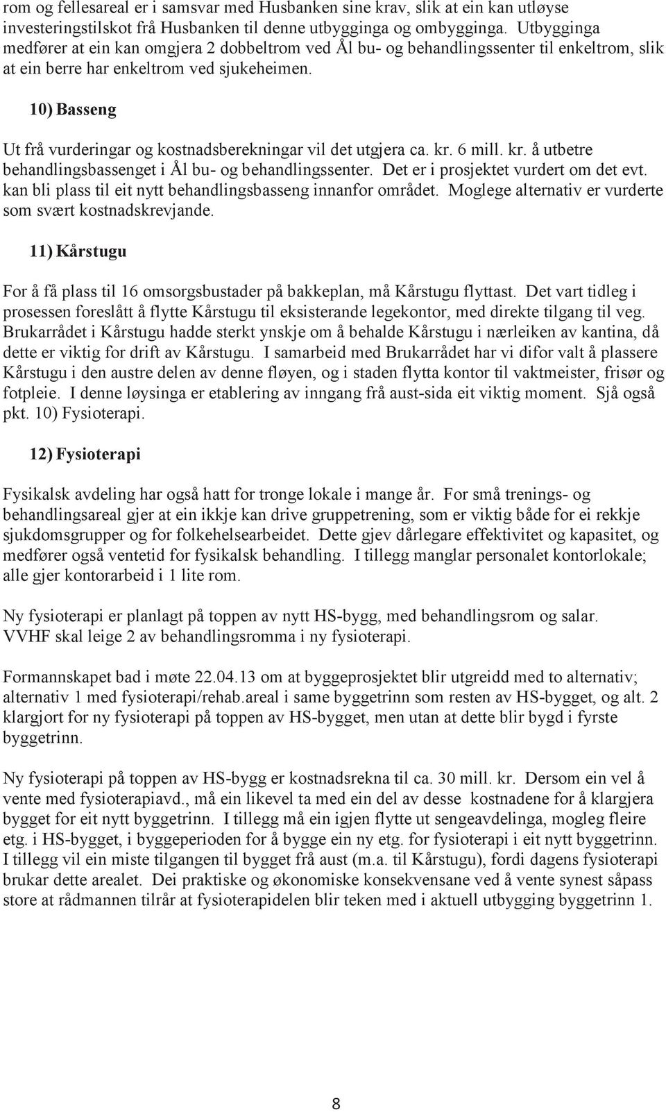 10) Basseng Ut frå vurderingar og kostnadsberekningar vil det utgjera ca. kr. 6 mill. kr. å utbetre behandlingsbassenget i Ål bu- og behandlingssenter. Det er i prosjektet vurdert om det evt.