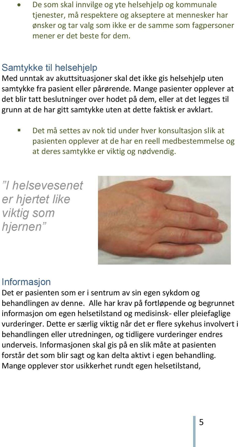 Mange pasienter opplever at det blir tatt beslutninger over hodet på dem, eller at det legges til grunn at de har gitt samtykke uten at dette faktisk er avklart.