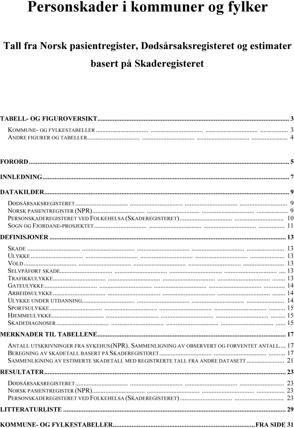 ..... 10 SOGN OG FJORDANE-PROSJEKTET............ 11 DEFINISJONER... 13 SKADE............... 13 ULYKKE............... 13 VOLD............... 13 SELVPÅFØRT SKADE............... 13 TRAFIKKULYKKE.