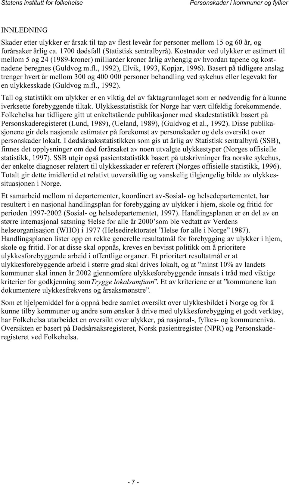 Basert på tidligere anslag trenger hvert år mellom 300 og 400 000 personer behandling ved sykehus eller legevakt for en ulykkesskade (Guldvog m.fl., 1992).