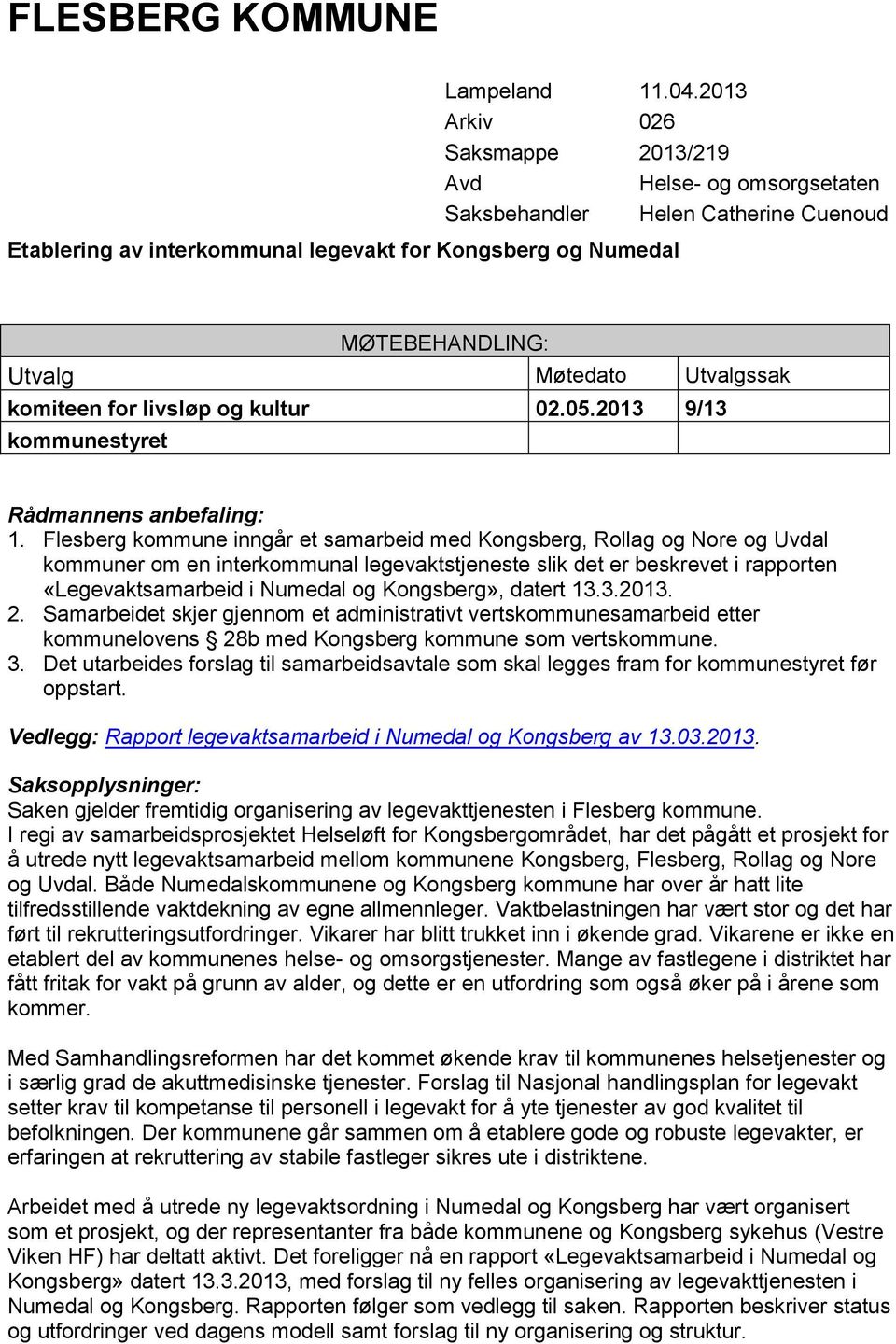 Utvalgssak komiteen for livsløp og kultur 02.05.2013 9/13 kommunestyret Rådmannens anbefaling: 1.