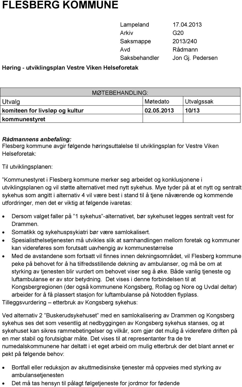 2013 10/13 kommunestyret Rådmannens anbefaling: Flesberg kommune avgir følgende høringsuttalelse til utviklingsplan for Vestre Viken Helseforetak: Til utviklingsplanen: Kommunestyret i Flesberg