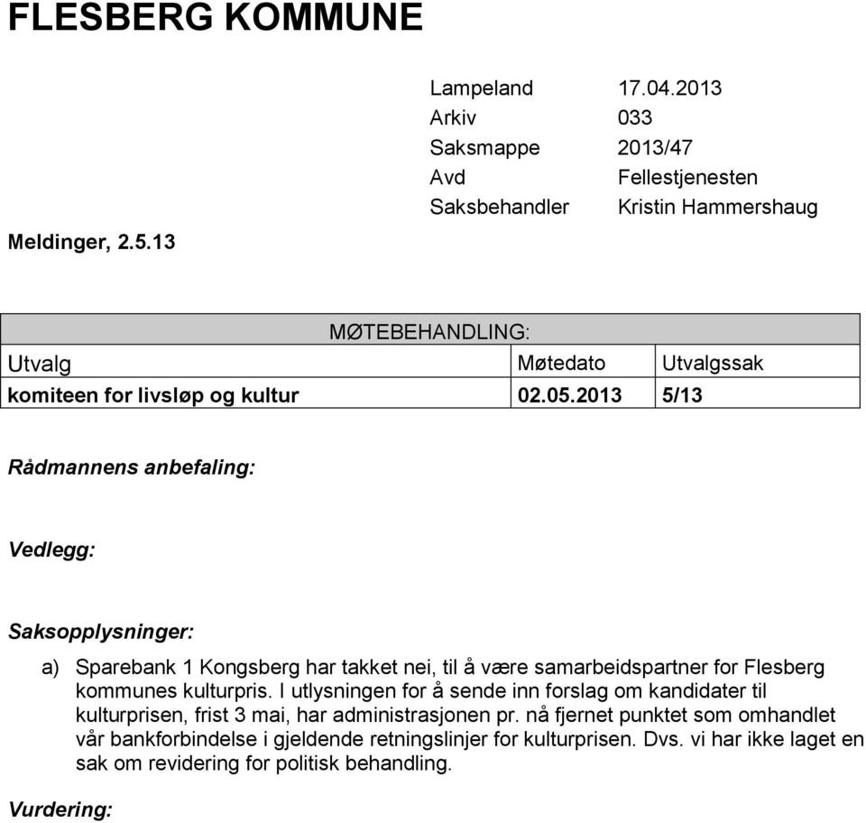 2013 5/13 Rådmannens anbefaling: Vedlegg: Saksopplysninger: a) Sparebank 1 Kongsberg har takket nei, til å være samarbeidspartner for Flesberg kommunes kulturpris.