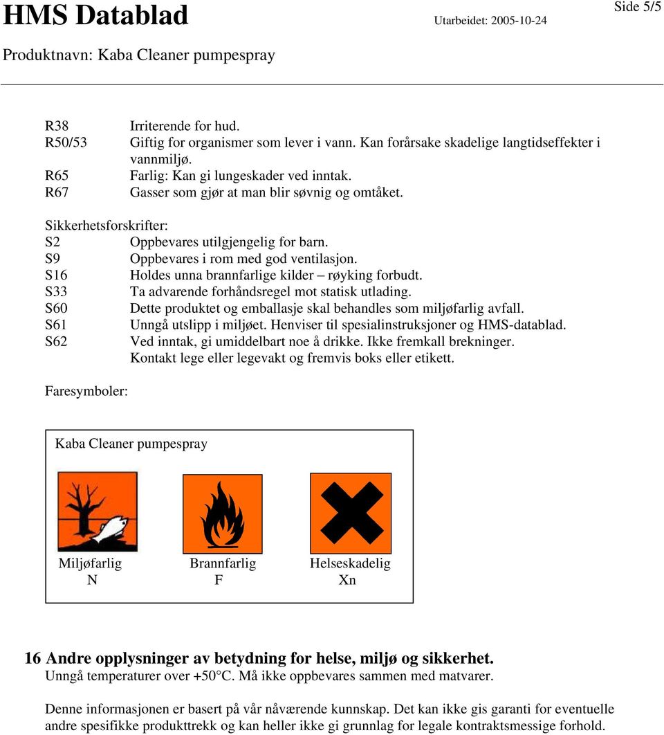 S16 Holdes unna brannfarlige kilder røyking forbudt. S33 Ta advarende forhåndsregel mot statisk utlading. S60 Dette produktet og emballasje skal behandles som miljøfarlig avfall.