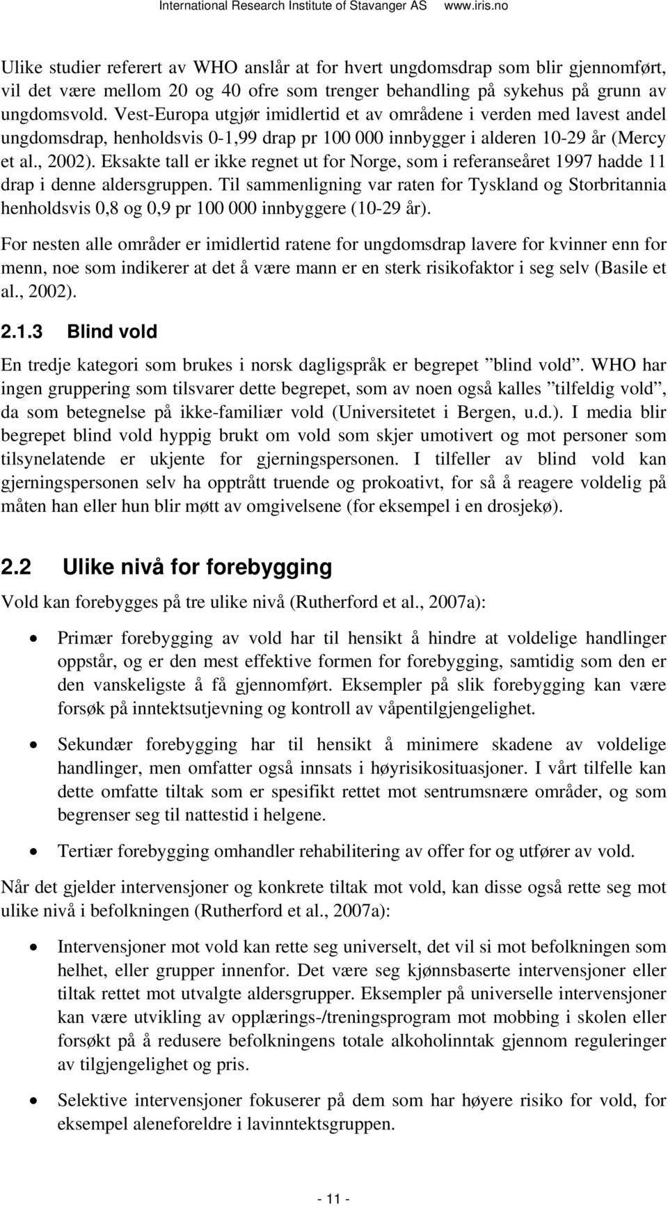 Eksakte tall er ikke regnet ut for Norge, som i referanseåret 1997 hadde 11 drap i denne aldersgruppen.