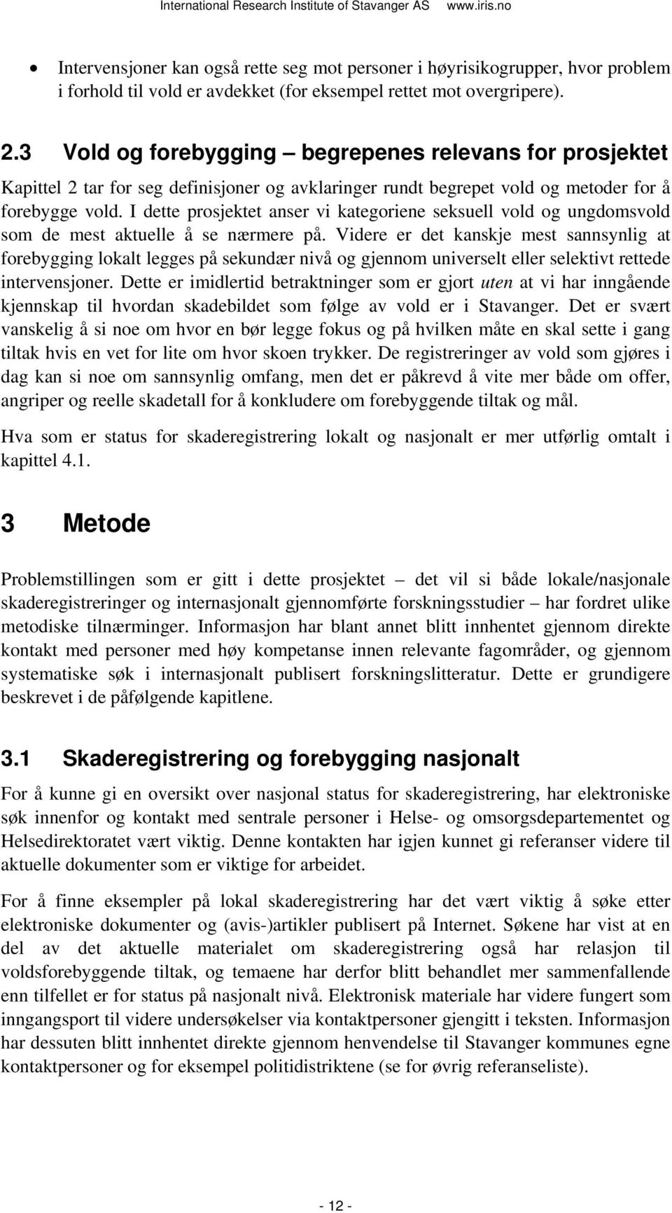 I dette prosjektet anser vi kategoriene seksuell vold og ungdomsvold som de mest aktuelle å se nærmere på.