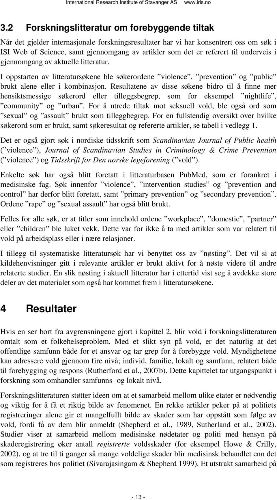 Resultatene av disse søkene bidro til å finne mer hensiktsmessige søkerord eller tilleggsbegrep, som for eksempel nightlife, community og urban.