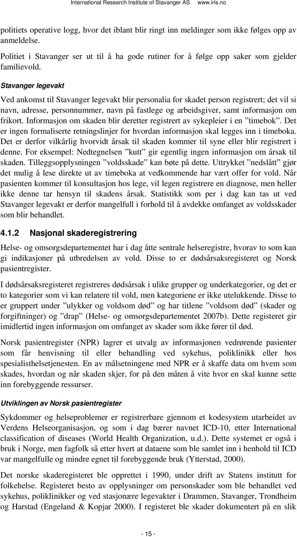 frikort. Informasjon om skaden blir deretter registrert av sykepleier i en timebok. Det er ingen formaliserte retningslinjer for hvordan informasjon skal legges inn i timeboka.