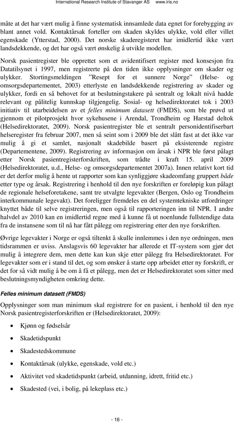 Det norske skaderegisteret har imidlertid ikke vært landsdekkende, og det har også vært ønskelig å utvikle modellen.