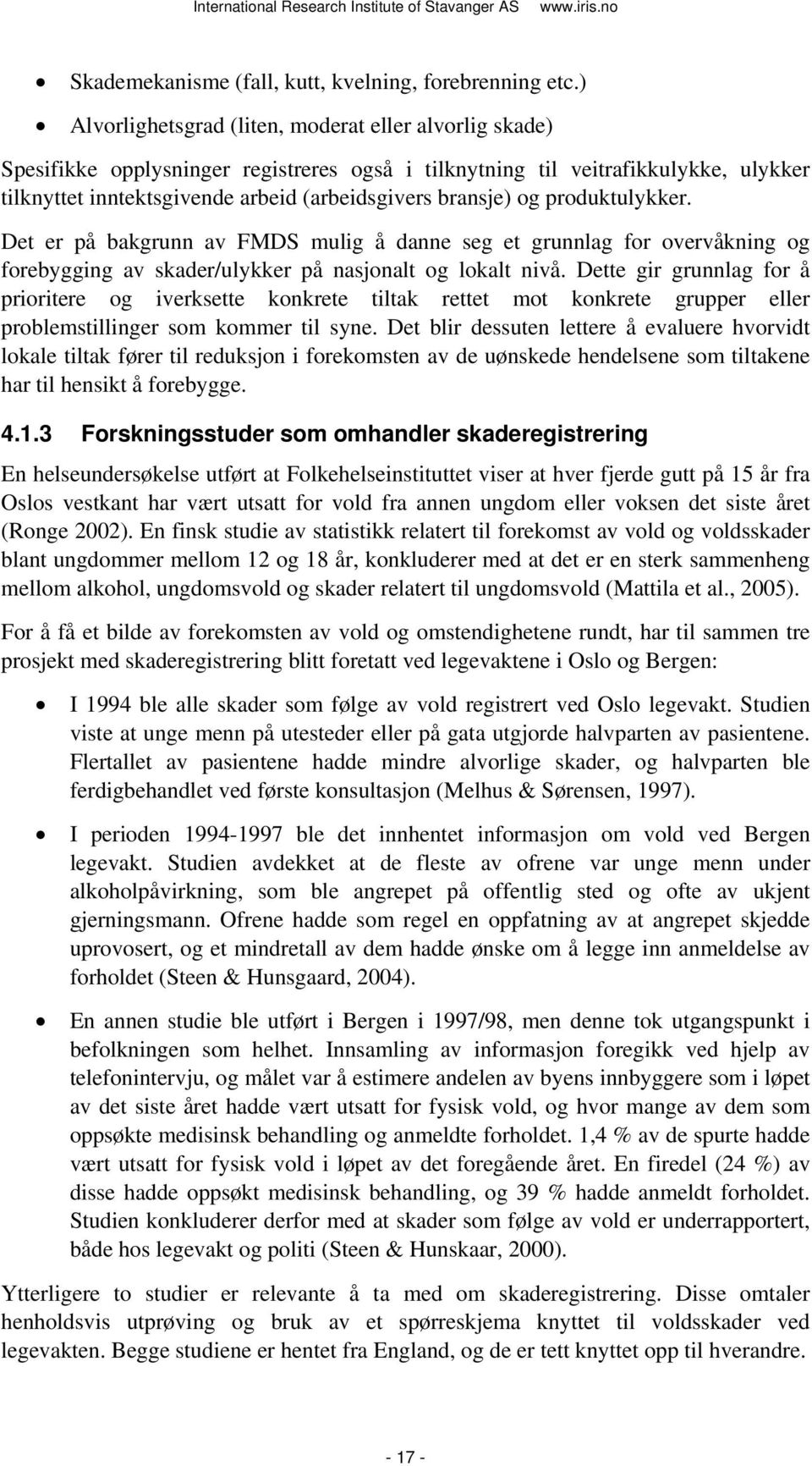 og produktulykker. Det er på bakgrunn av FMDS mulig å danne seg et grunnlag for overvåkning og forebygging av skader/ulykker på nasjonalt og lokalt nivå.