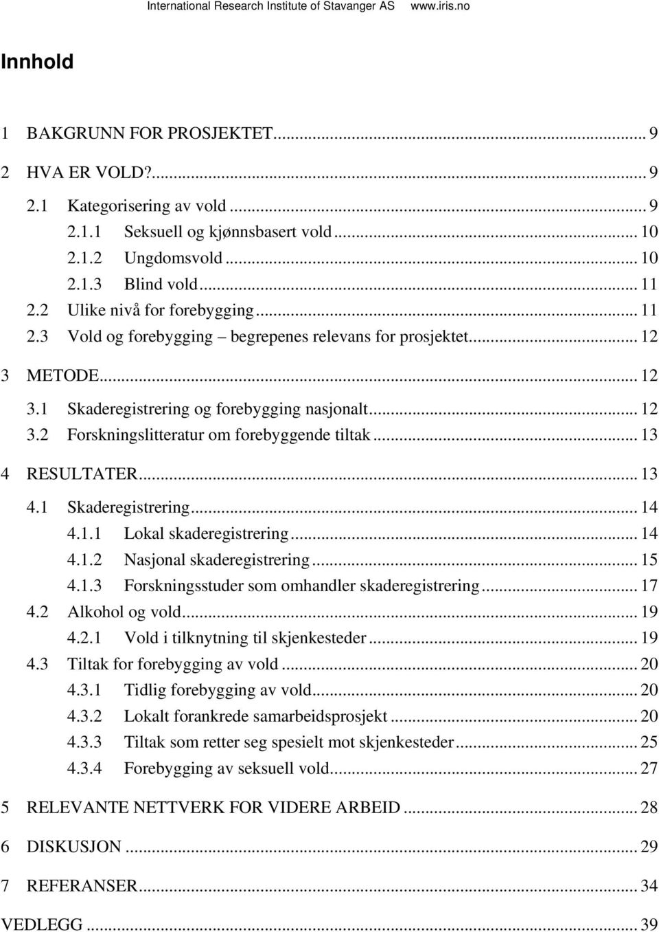 .. 13 4 RESULTATER... 13 4.1 Skaderegistrering... 14 4.1.1 Lokal skaderegistrering... 14 4.1.2 Nasjonal skaderegistrering... 15 4.1.3 Forskningsstuder som omhandler skaderegistrering... 17 4.