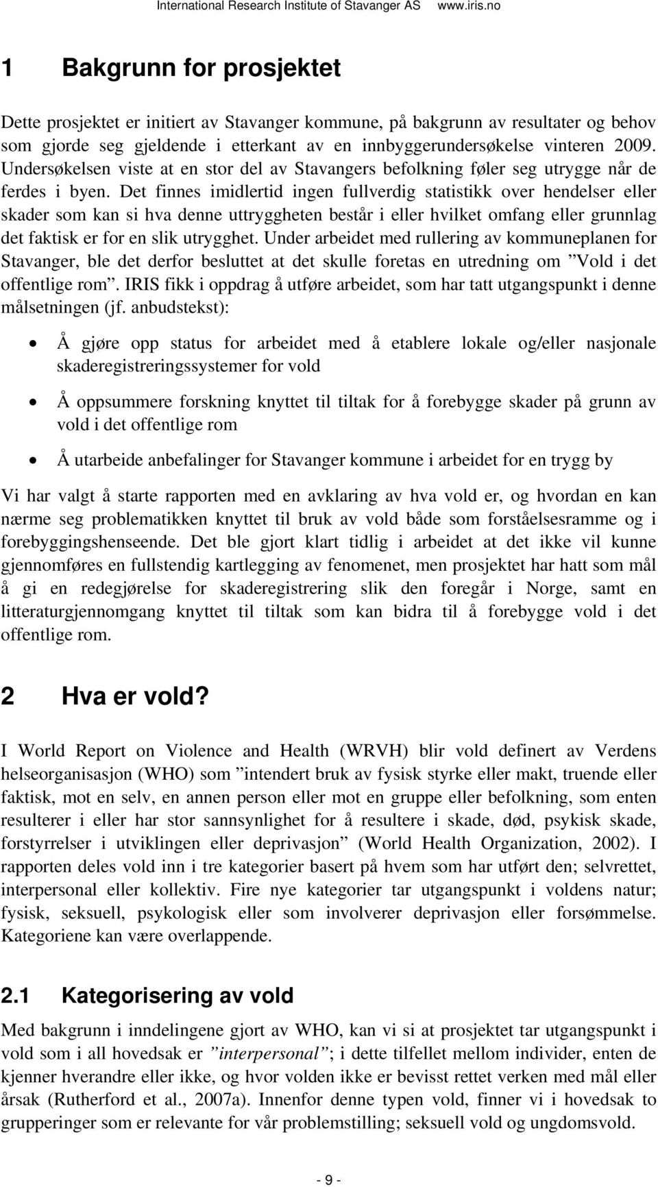 Det finnes imidlertid ingen fullverdig statistikk over hendelser eller skader som kan si hva denne uttryggheten består i eller hvilket omfang eller grunnlag det faktisk er for en slik utrygghet.