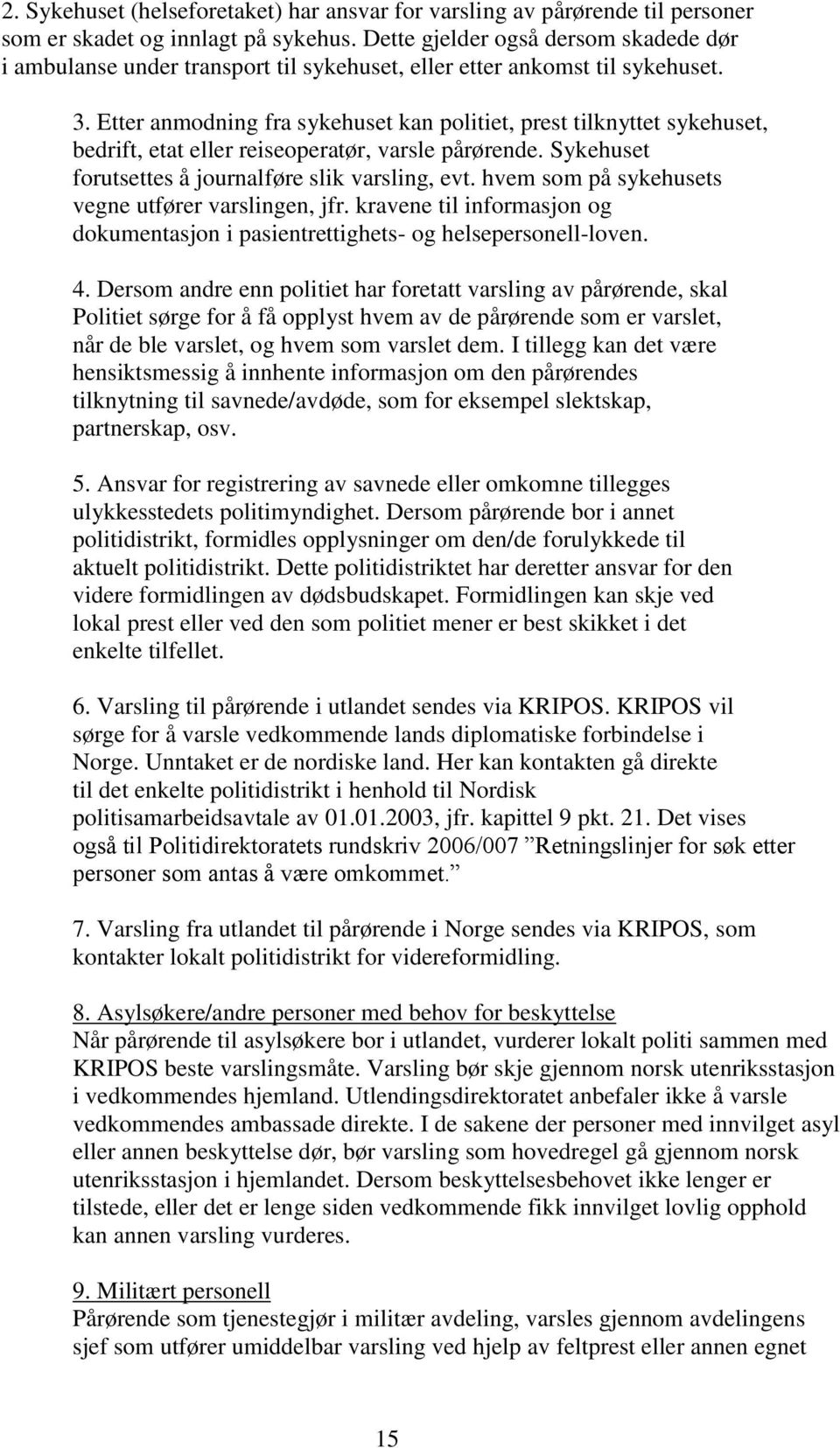 Etter anmodning fra sykehuset kan politiet, prest tilknyttet sykehuset, bedrift, etat eller reiseoperatør, varsle pårørende. Sykehuset forutsettes å journalføre slik varsling, evt.