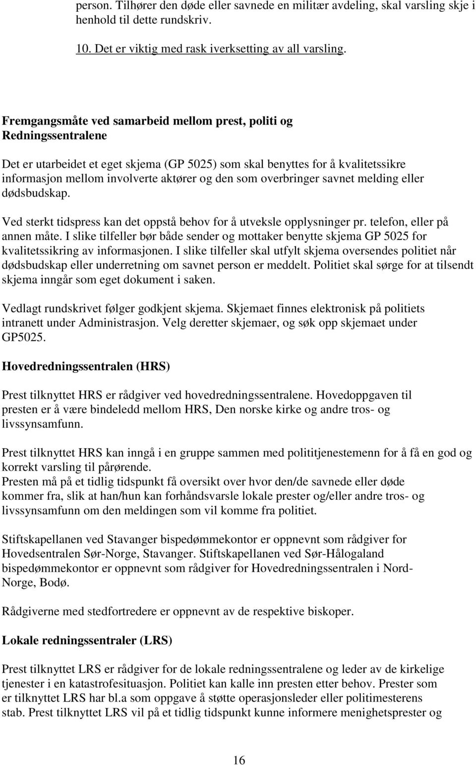 som overbringer savnet melding eller dødsbudskap. Ved sterkt tidspress kan det oppstå behov for å utveksle opplysninger pr. telefon, eller på annen måte.