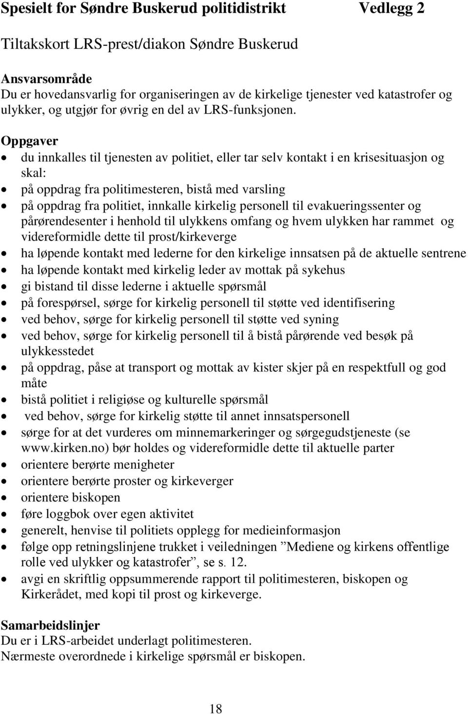 Oppgaver du innkalles til tjenesten av politiet, eller tar selv kontakt i en krisesituasjon og skal: på oppdrag fra politimesteren, bistå med varsling på oppdrag fra politiet, innkalle kirkelig