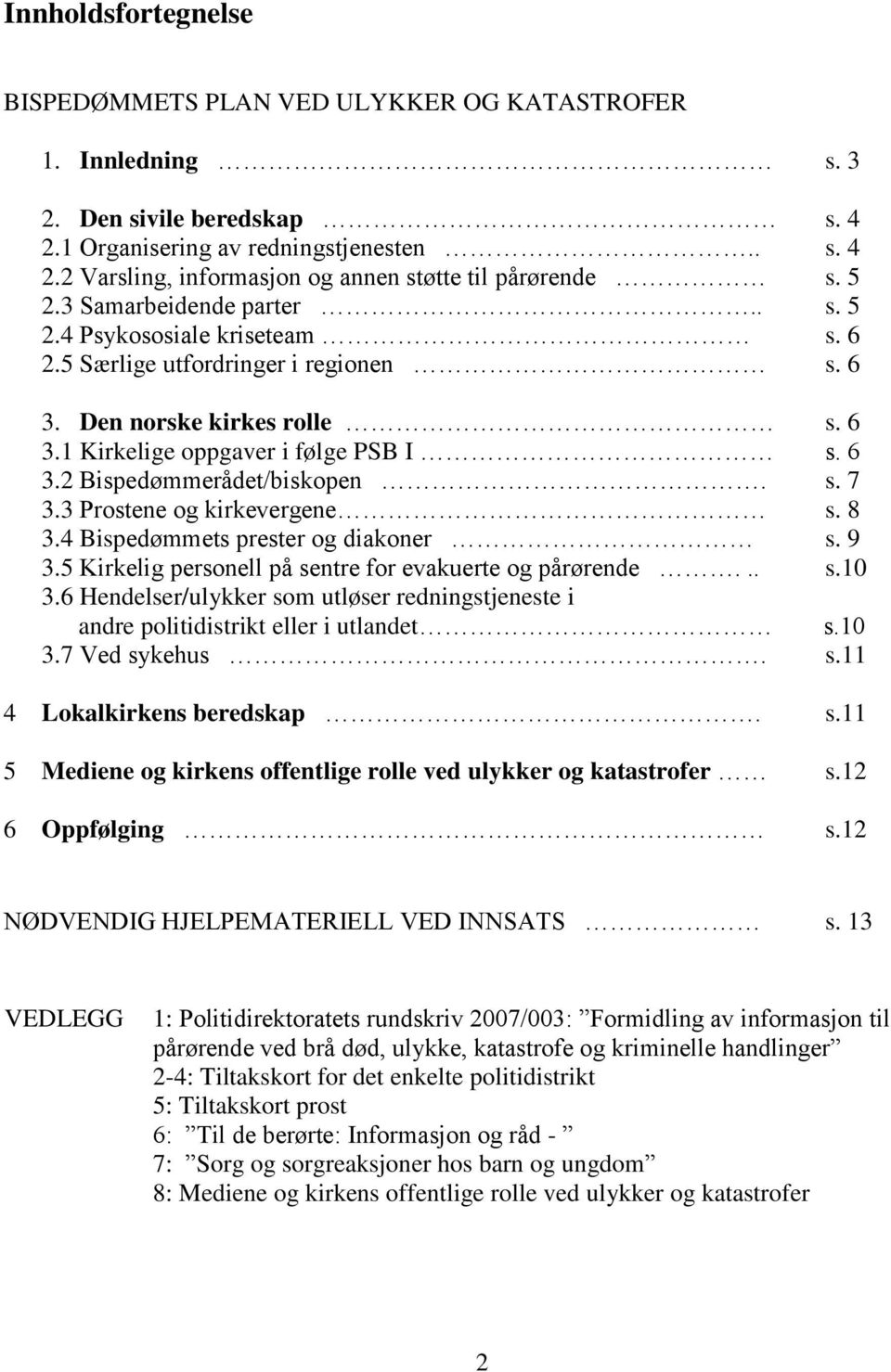 s. 7 3.3 Prostene og kirkevergene s. 8 3.4 Bispedømmets prester og diakoner s. 9 3.5 Kirkelig personell på sentre for evakuerte og pårørende... s.10 3.