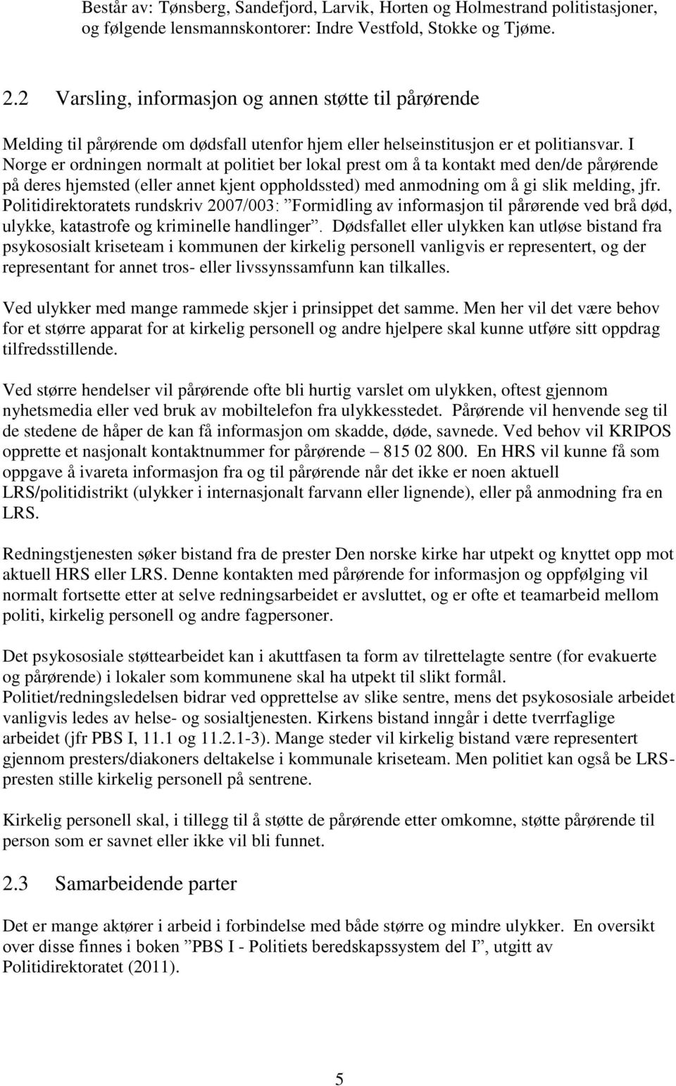 I Norge er ordningen normalt at politiet ber lokal prest om å ta kontakt med den/de pårørende på deres hjemsted (eller annet kjent oppholdssted) med anmodning om å gi slik melding, jfr.