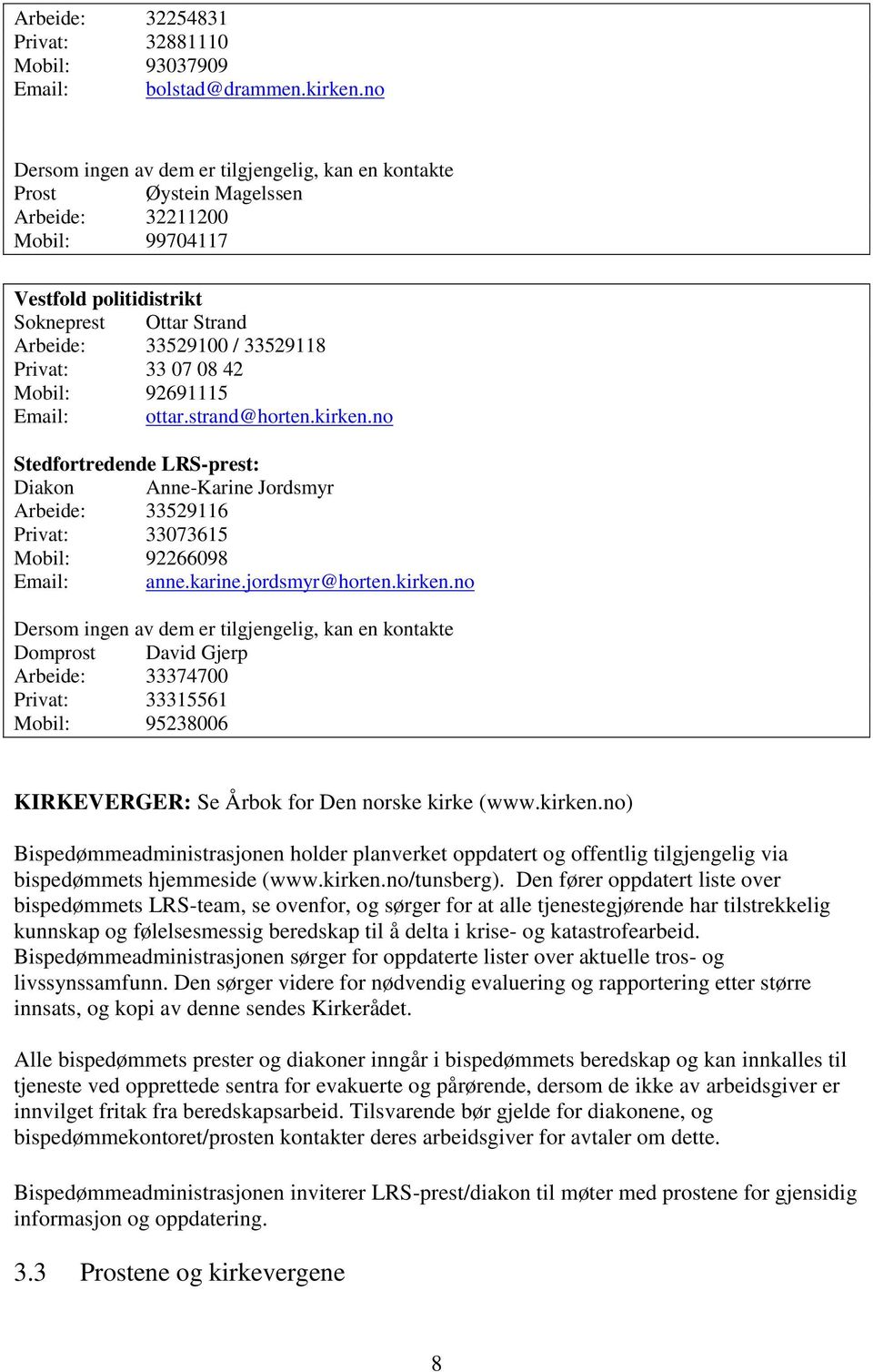 33 07 08 42 Mobil: 92691115 Email: ottar.strand@horten.kirken.no Stedfortredende LRS-prest: Diakon Anne-Karine Jordsmyr Arbeide: 33529116 Privat: 33073615 Mobil: 92266098 Email: anne.karine.