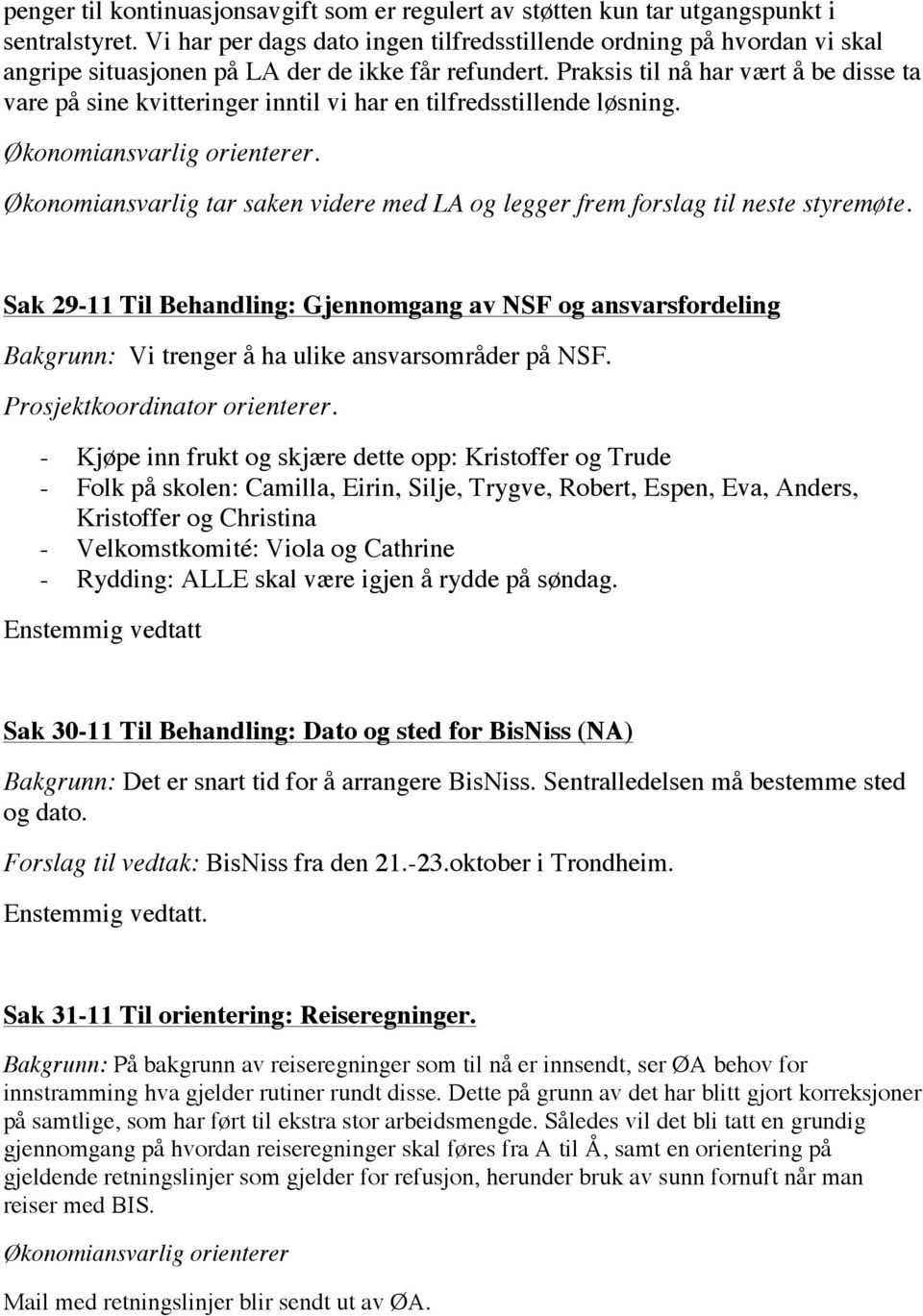 Praksis til nå har vært å be disse ta vare på sine kvitteringer inntil vi har en tilfredsstillende løsning. Økonomiansvarlig orienterer.