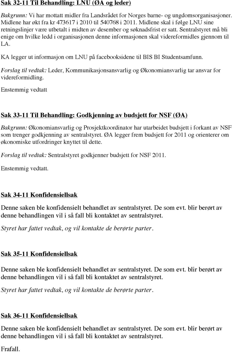 Sentralstyret må bli enige om hvilke ledd i organisasjonen denne informasjonen skal videreformidles gjennom til LA. KA legger ut informasjon om LNU på facebooksidene til BIS BI Studentsamfunn.