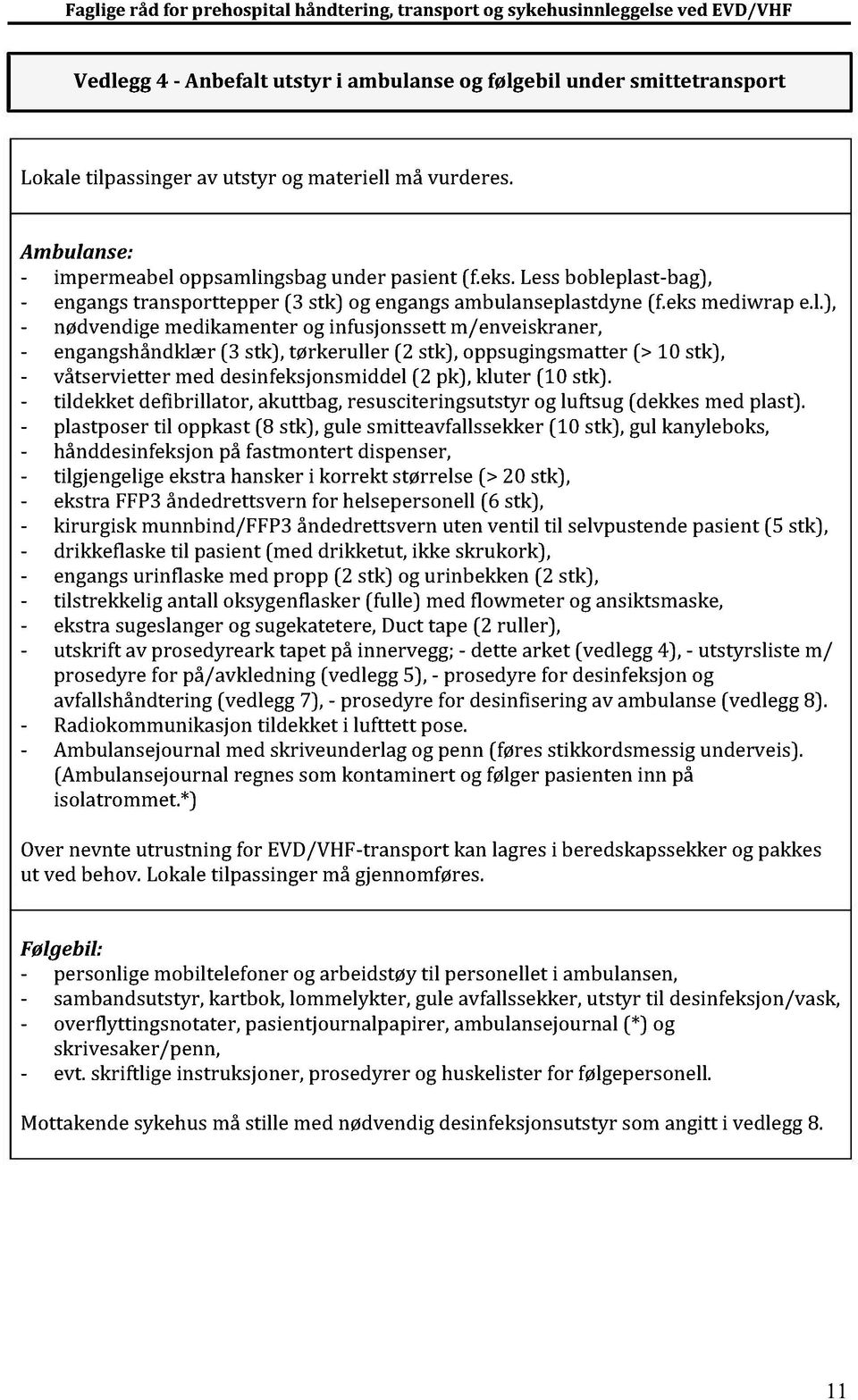 - tildekket defibrillat or, akuttbag,resusciteringsutstyrog luftsug (dekkesmed plast).