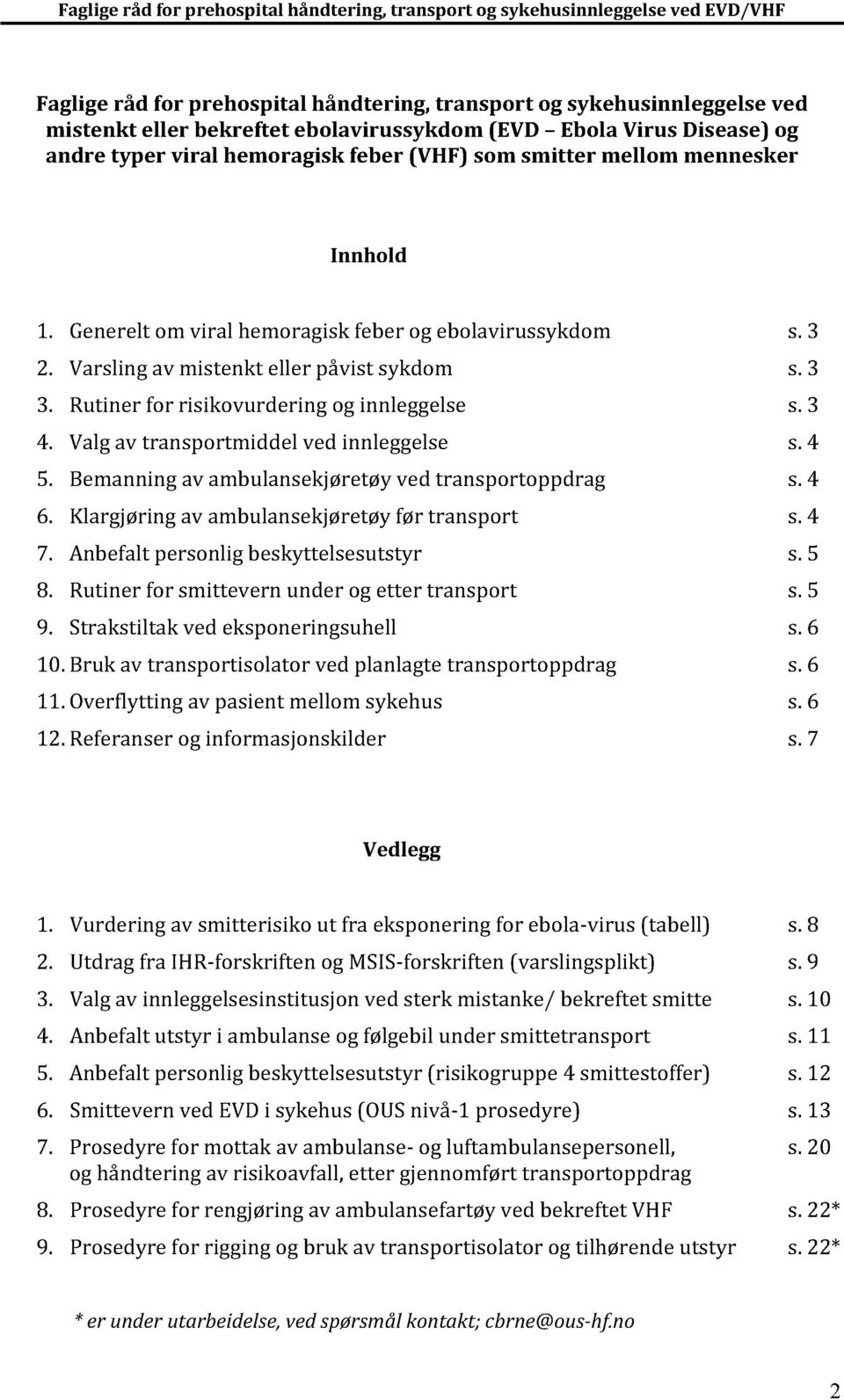 Valgav transportmiddel ved innleggelse s.4 5. Bemanningav ambulansekjøretøyved transport oppdrag s.4 6. Klargjøring av ambulansekjøretøyfør transport s.4 7. Anbefalt personlig beskyttelsesutstyr s.