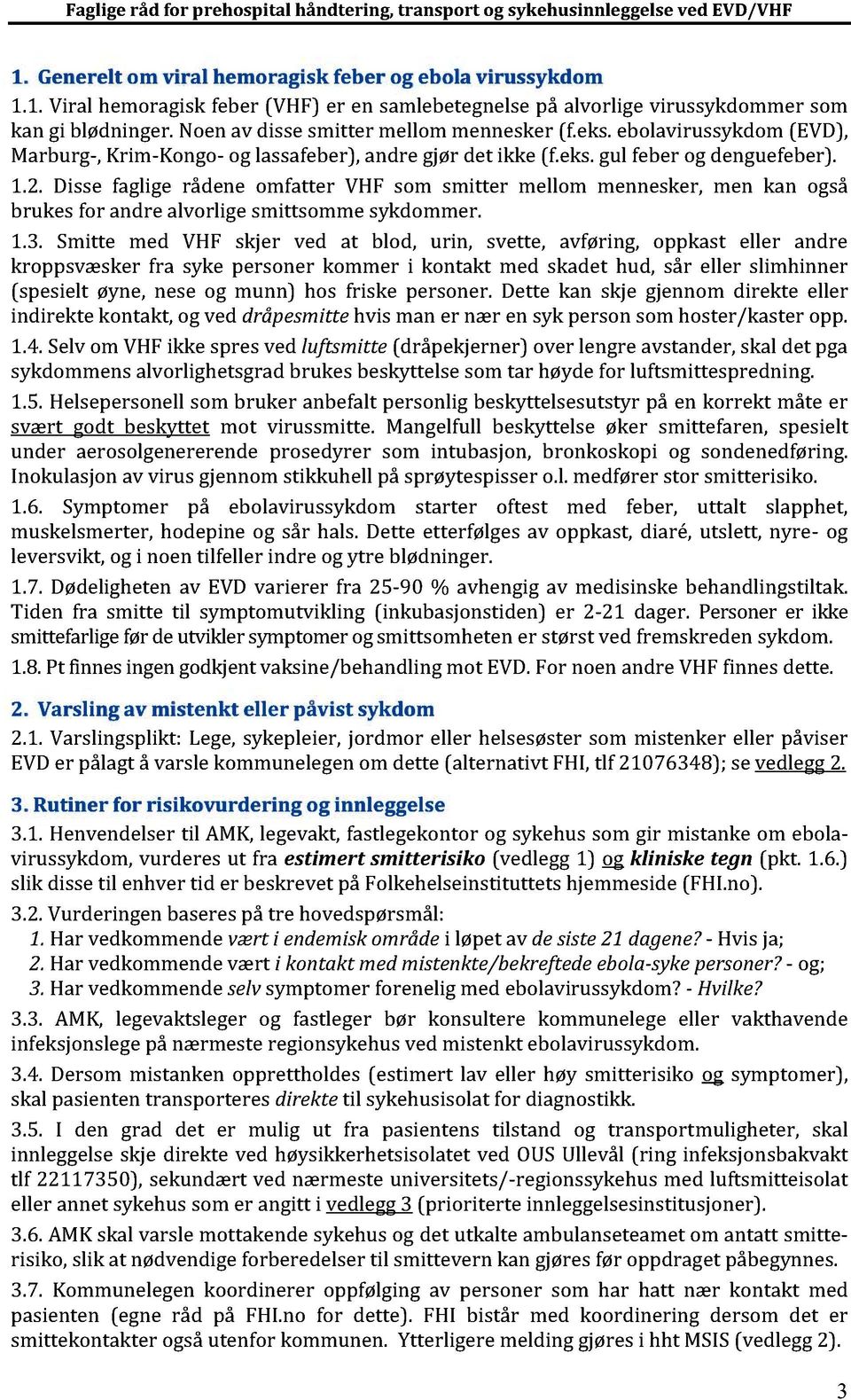 Disse faglige rådene omfatter VHF som smitter mellom mennesker, men kan også brukes for andre alvorlige smittsommesykdommer. 1.3.