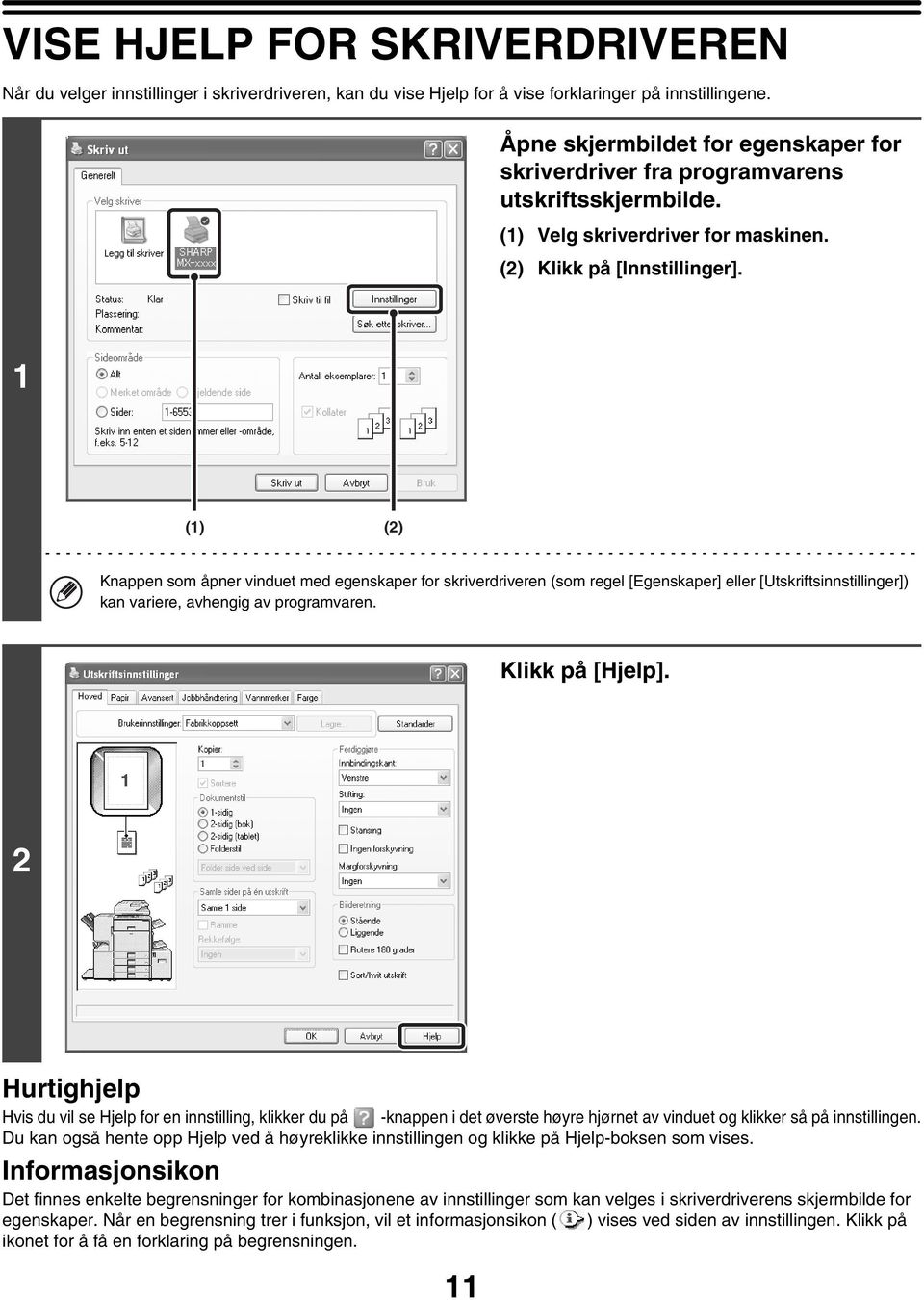 1 (1) (2) Knappen som åpner vinduet med egenskaper for skriverdriveren (som regel [Egenskaper] eller [Utskriftsinnstillinger]) kan variere, avhengig av programvaren. Klikk på [Hjelp].