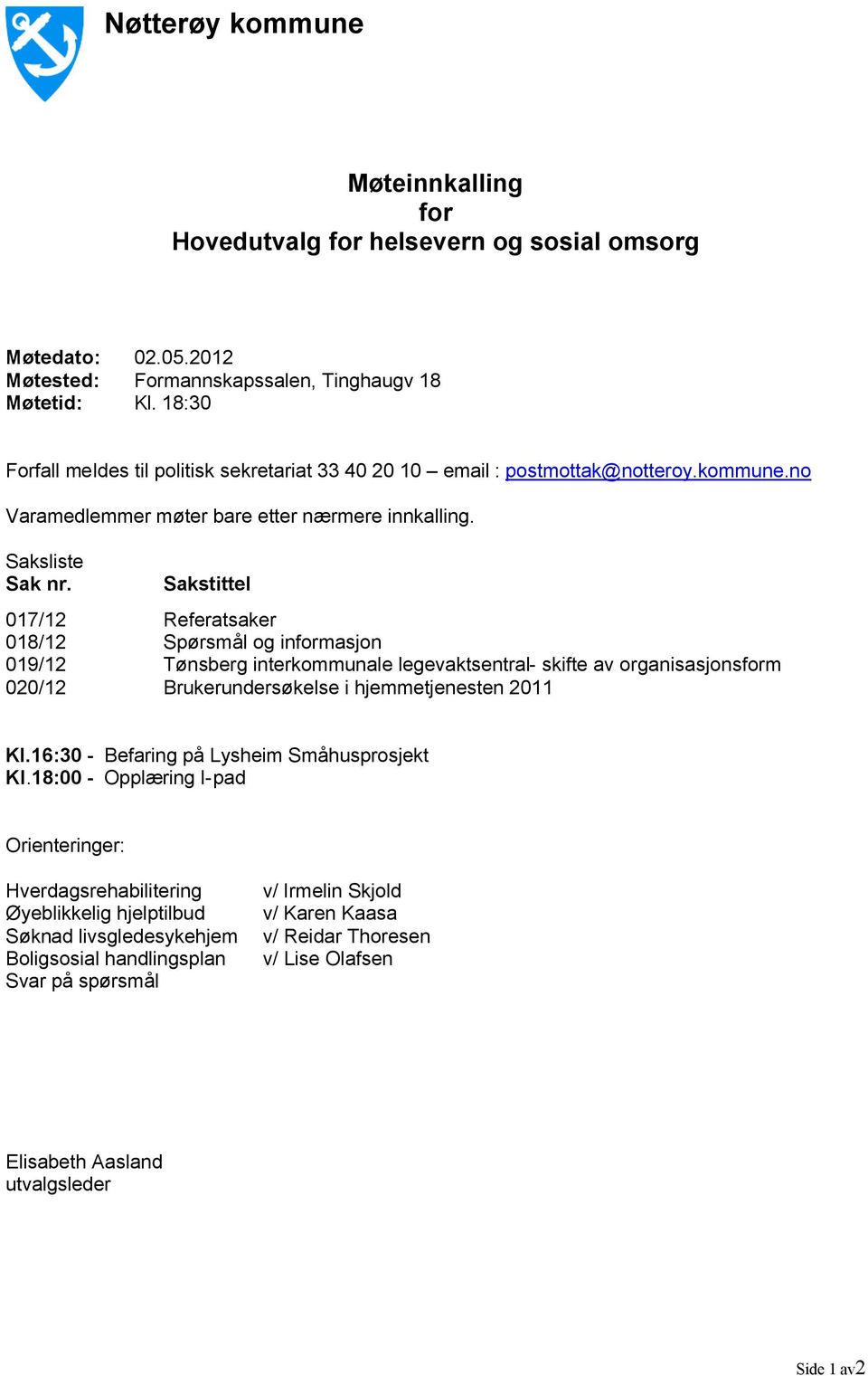 Sakstittel 017/12 Referatsaker 018/12 Spørsmål og informasjon 019/12 Tønsberg interkommunale legevaktsentral- skifte av organisasjonsform 020/12 Brukerundersøkelse i hjemmetjenesten 2011 Kl.