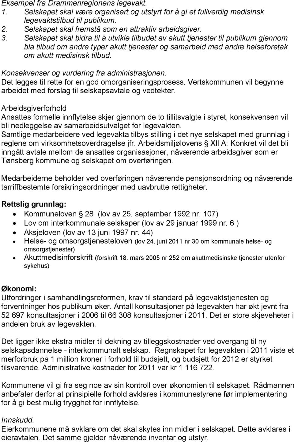 Selskapet skal bidra til å utvikle tilbudet av akutt tjenester til publikum gjennom bla tilbud om andre typer akutt tjenester og samarbeid med andre helseforetak om akutt medisinsk tilbud.